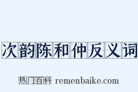 次韵陈和仲反义词是什么意思的图片